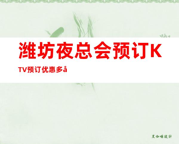 潍坊夜总会预订KTV预订优惠多多酒买二送一 – 潍坊奎文商务KTV