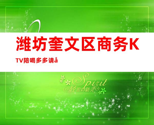 潍坊奎文区商务KTV陪喝多多请客有面子 – 潍坊奎文商务KTV