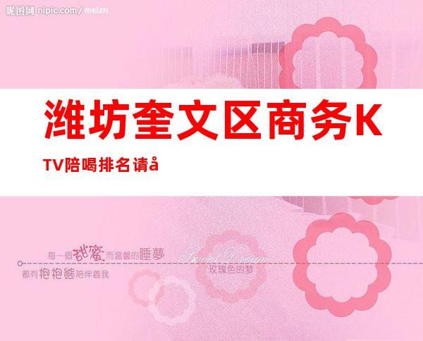 潍坊奎文区商务KTV陪喝排名请客有面子 – 潍坊奎文商务KTV