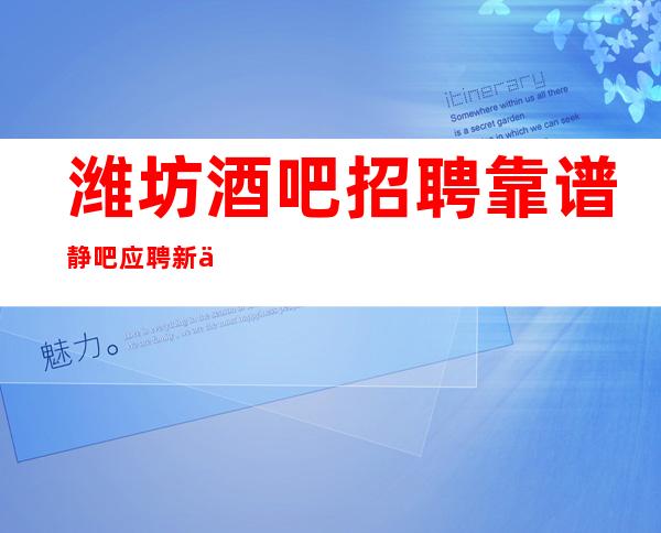 潍坊酒吧招聘靠谱静吧应聘新人保证