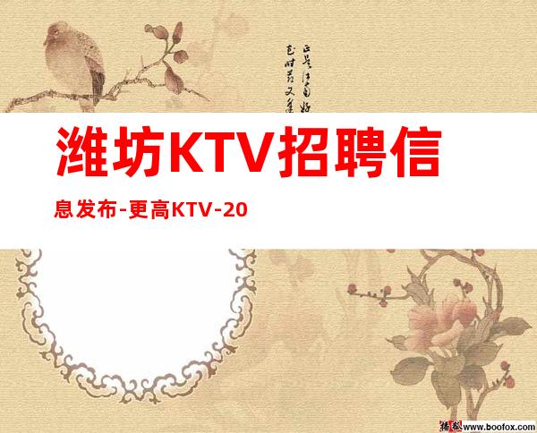 潍坊KTV招聘信息发布-更高KTV-20起步我们尊重你
