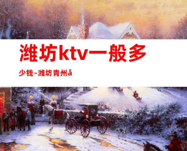 潍坊ktv一般多少钱 – 潍坊青州商务KTV