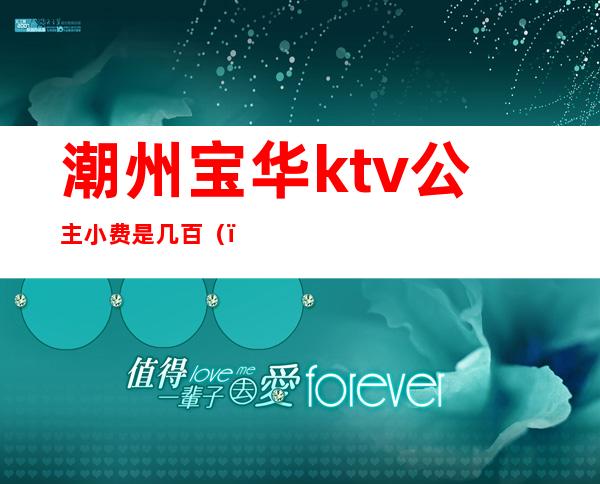 潮州宝华ktv公主小费是几百()
