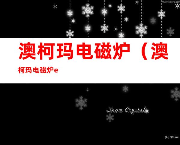 澳柯玛电磁炉(澳柯玛电磁炉e5故障)