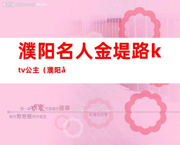 濮阳名人金堤路ktv公主(濮阳市豪门KTV)