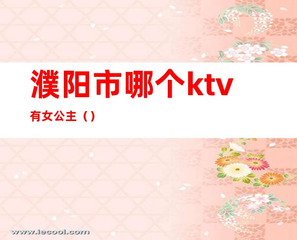 濮阳市哪个ktv有女公主（）