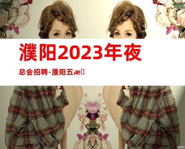濮阳2023年夜总会招聘-濮阳五星商务ktv招聘晚班服务员