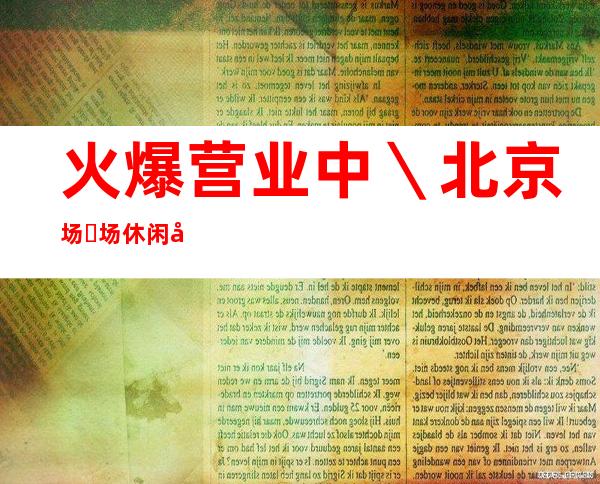 火爆营业中＼北京场➕场 休闲娱乐招聘女员工