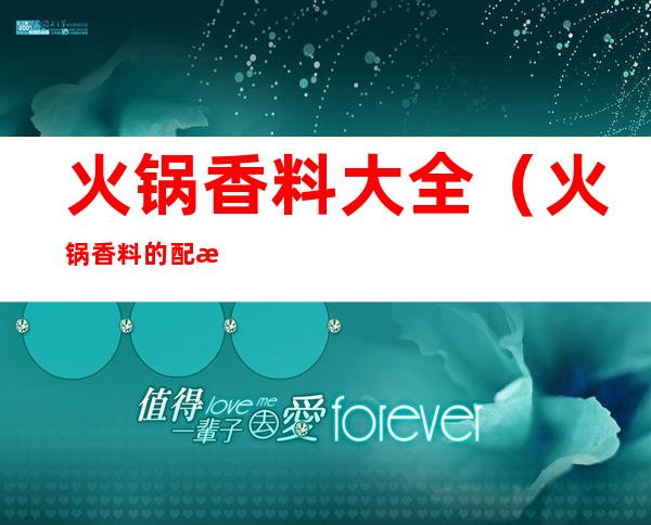 火锅香料大全（火锅香料的配方）