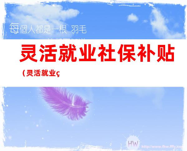 灵活就业社保补贴（灵活就业社保补贴申请是什么意思）