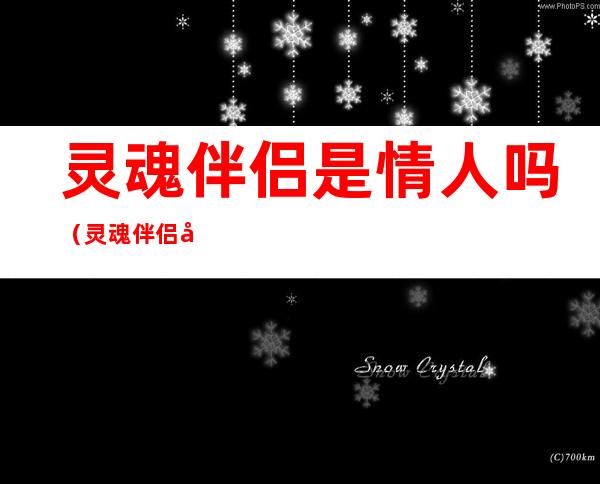 灵魂伴侣是情人吗（灵魂伴侣和梦中情人）