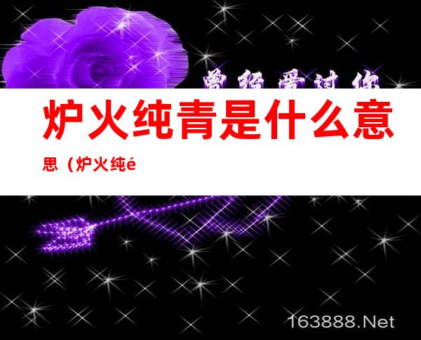 炉火纯青是什么意思（炉火纯青是什么意思成语）
