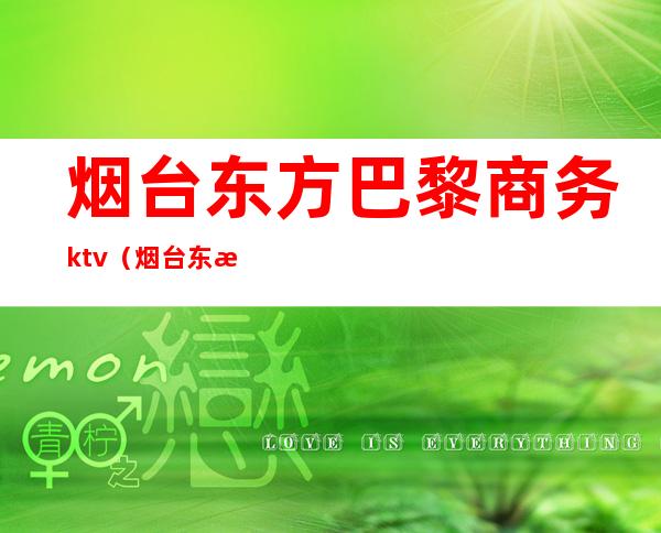 烟台东方巴黎商务ktv(烟台东方巴黎小区简介)