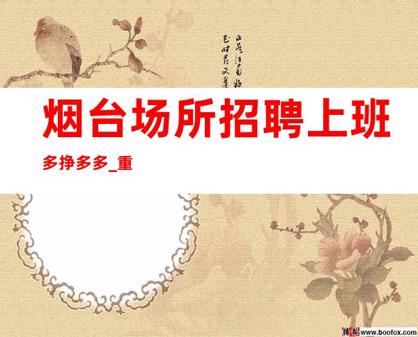 烟台场所招聘上班多挣多多_重复