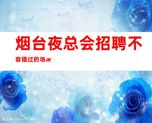 烟台夜总会招聘不容错过的场所招服务员服务员礼仪