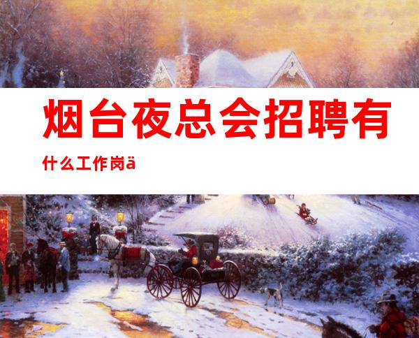 烟台夜总会招聘有什么工作岗位可以选择