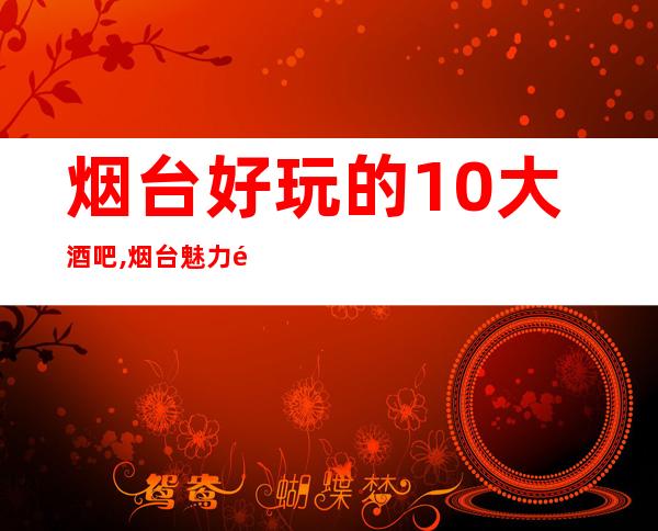 烟台好玩的10大酒吧,烟台魅力金座酒吧预订