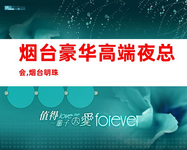 烟台豪华高端夜总会,烟台明珠会所订房 – 烟台牟平商务KTV