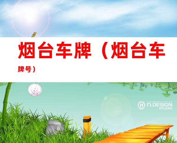 烟台车牌(烟台车牌号)