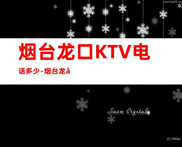 烟台龙口KTV电话多少 – 烟台龙口商务KTV