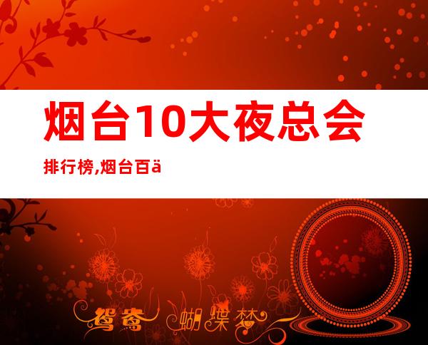 烟台10大夜总会排行榜,烟台百乐国际订房 – 烟台莱州商务KTV