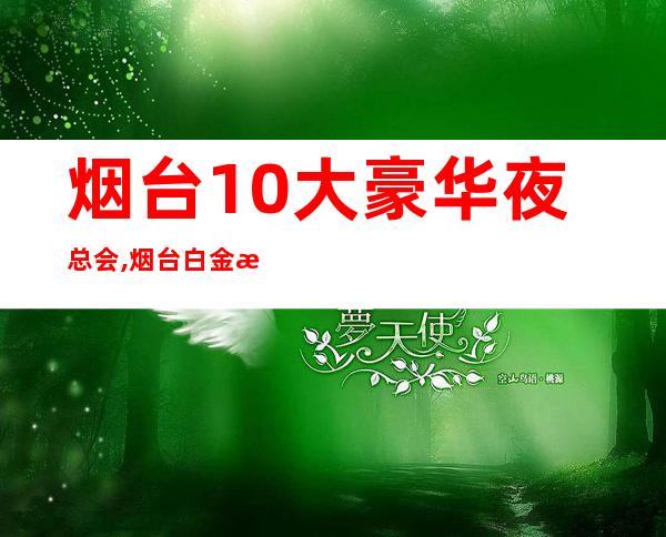 烟台10大豪华夜总会,烟台白金汉宫KTV预订 – 烟台牟平商务KTV