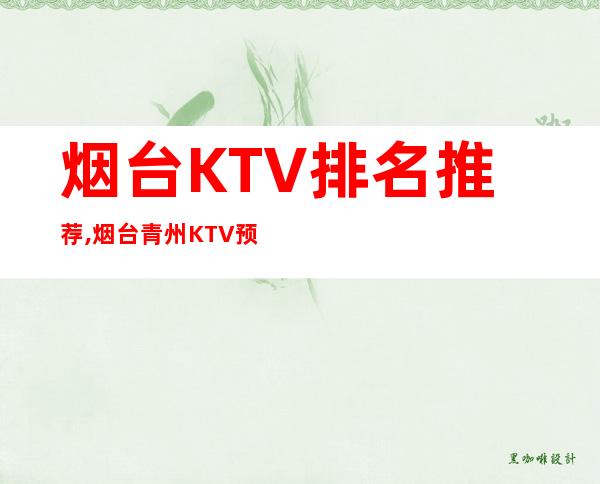 烟台KTV排名推荐,烟台青州KTV预订 – 烟台开发区商务KTV