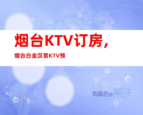 烟台KTV订房,烟台白金汉宫KTV预订 – 烟台招远商务KTV