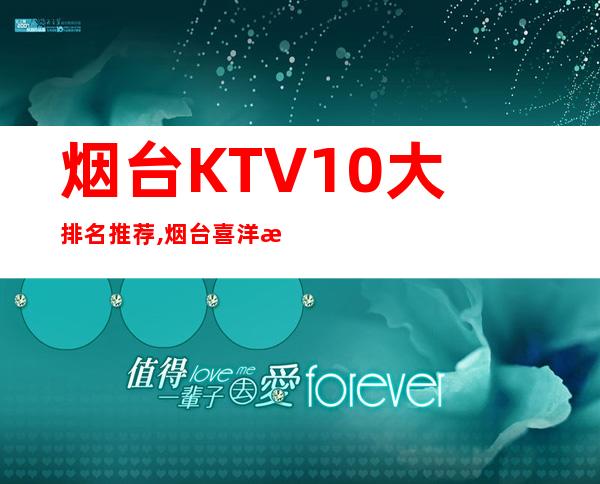 烟台KTV10大排名推荐,烟台喜洋洋娱乐会所前台电话 – 烟台福山商务KTV