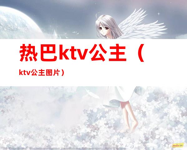 热巴ktv公主(ktv 公主图片)