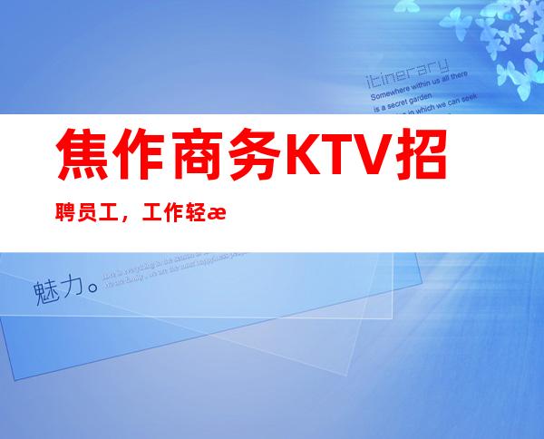 焦作商务KTV招聘员工，工作轻松，生意火爆稳定