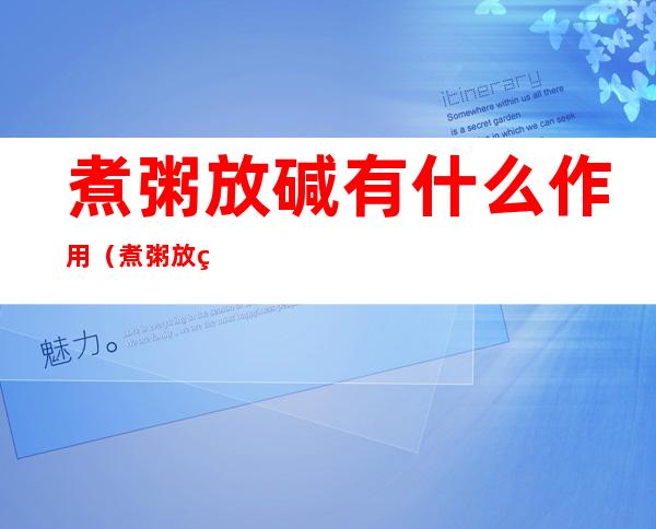 煮粥放碱有什么作用(煮粥放碱有什么作用吗)