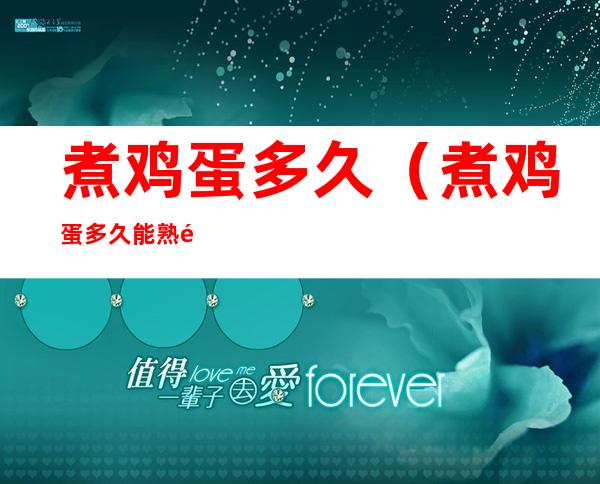 煮鸡蛋多久(煮鸡蛋多久能熟透)