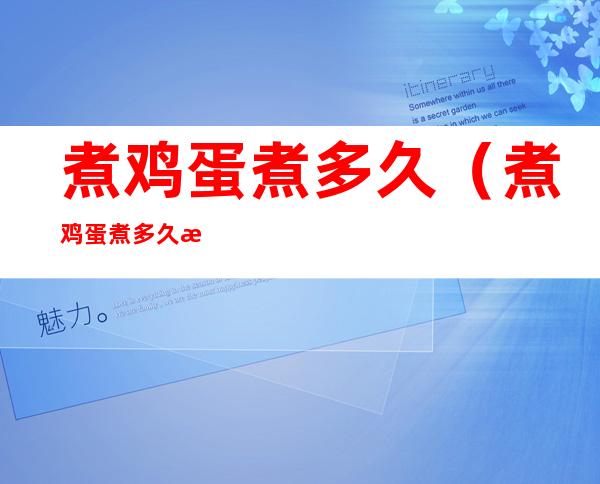 煮鸡蛋煮多久(煮鸡蛋煮多久是溏心蛋)