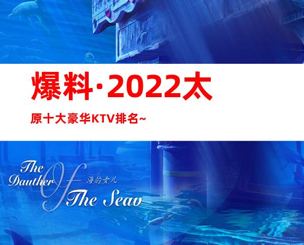 爆料·2022太原十大豪华KTV排名~太原十大夜总会消费攻略
