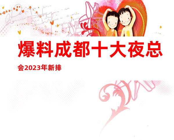 爆料成都十大夜总会2023年新排名榜，新的KTV情况一览