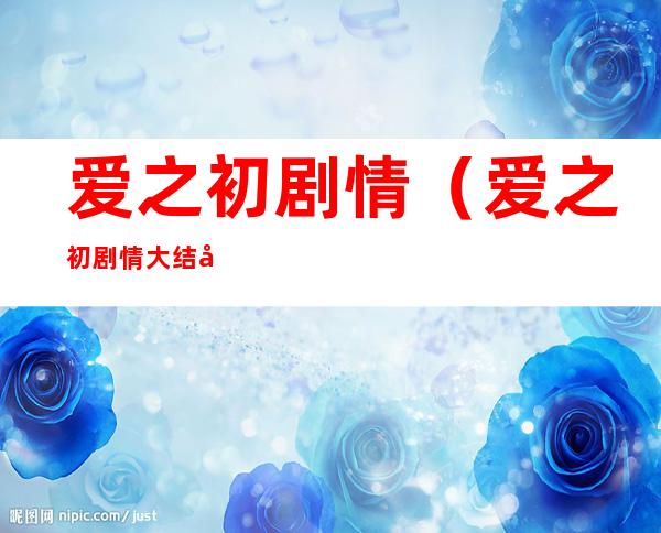 爱之初剧情(爱之初剧情大结局是什么)