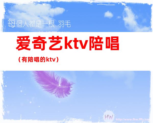 爱奇艺ktv陪唱(有陪唱的ktv)