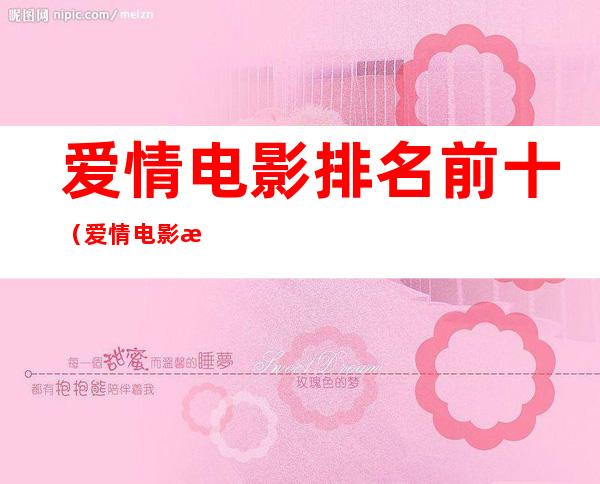 爱情电影排名前十（爱情电影排名前十大陆）