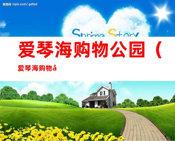 爱琴海购物公园(爱琴海购物公园疫情)