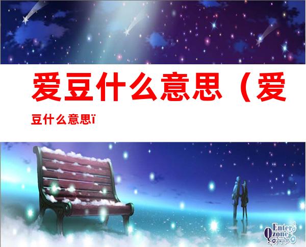 爱豆什么意思(爱豆什么意思)