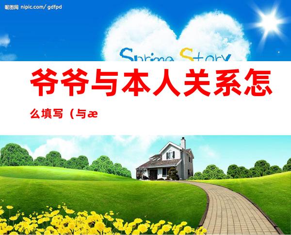 爷爷与本人关系怎么填写（与本人关系怎么填写爷爷奶奶）