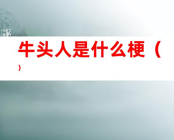 牛头人是什么梗（）