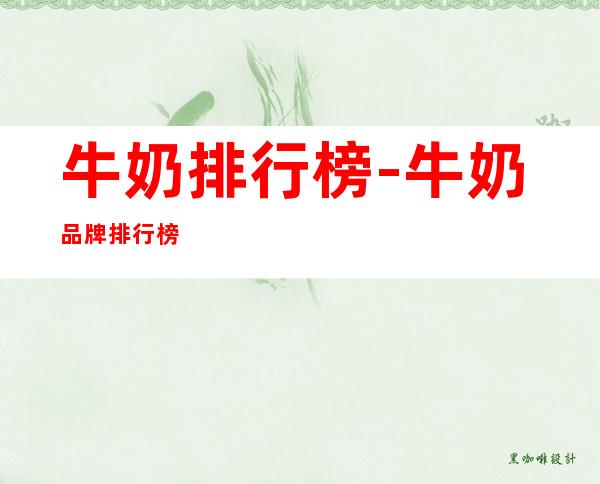 牛奶排行榜-牛奶品牌排行榜
