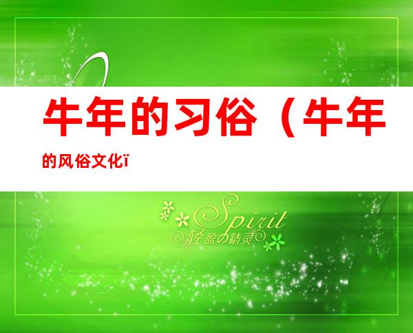 牛年的习俗(牛年的风俗文化)