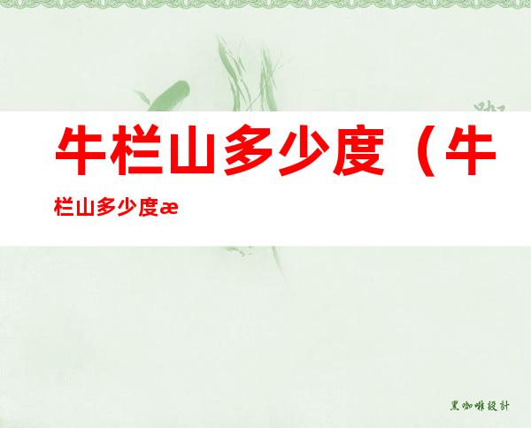 牛栏山多少度（牛栏山多少度数）