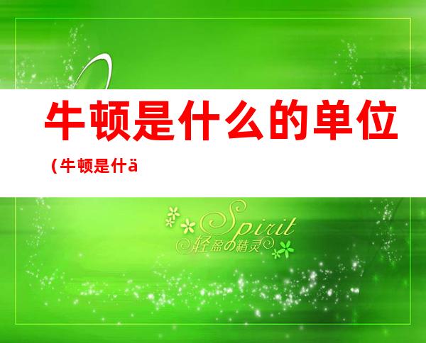 牛顿是什么的单位(牛顿是什么的单位简称牛)