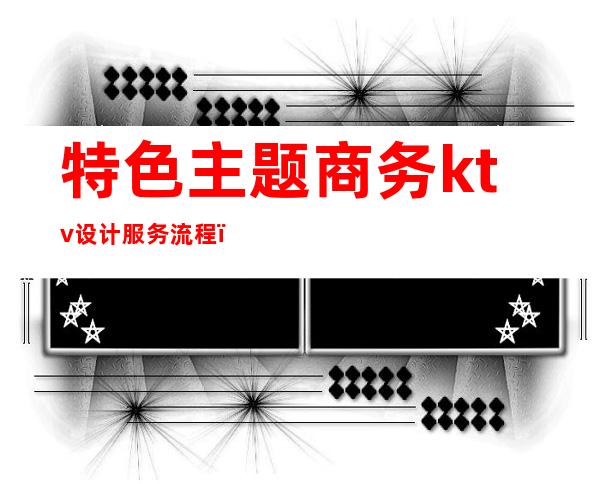 特色主题商务ktv设计服务流程(商务ktv管理方案)
