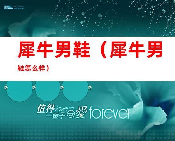 犀牛男鞋(犀牛男鞋怎么样)