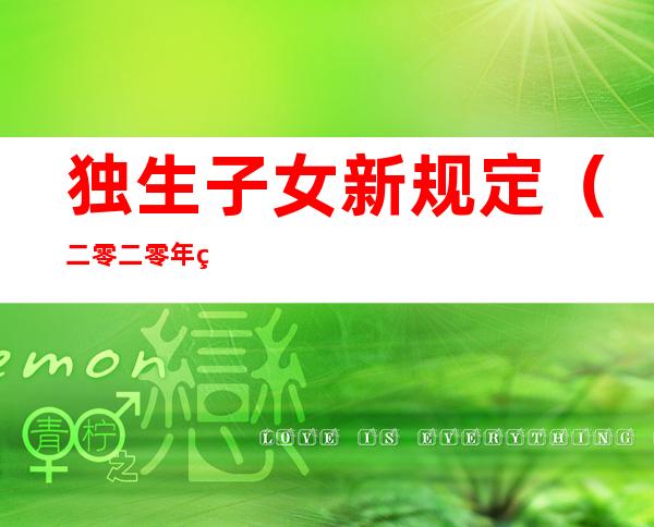 独生子女新规定(二零二零年独生子女新规定)